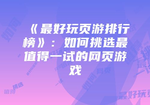 《最好玩页游排行榜》：如何挑选最值得一试的网页游戏