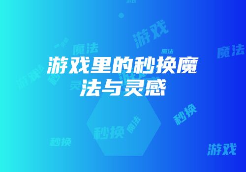 游戏里的秒换魔法与灵感