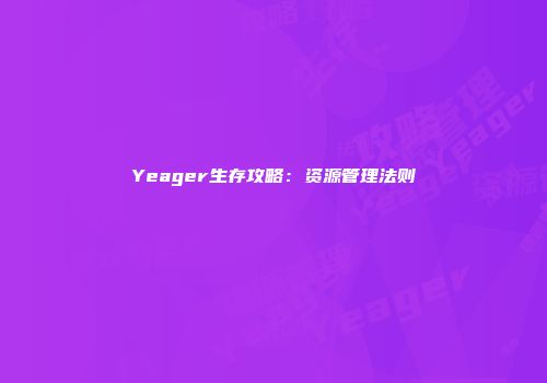 Yeager生存攻略：资源管理法则