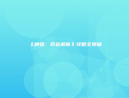 《种因：命运解析》攻略全揭秘