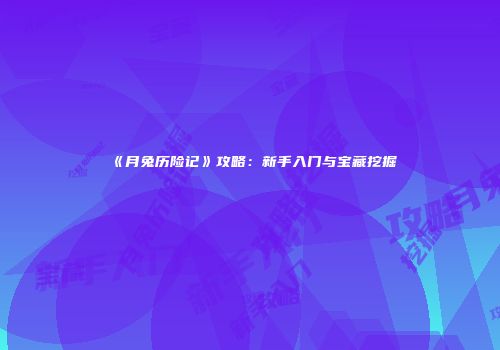 《月兔历险记》攻略：新手入门与宝藏挖掘
