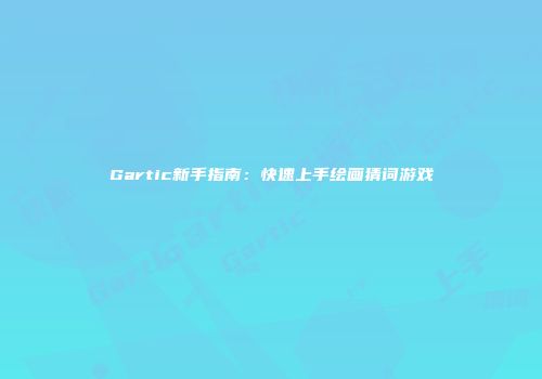 Gartic新手指南：快速上手绘画猜词游戏