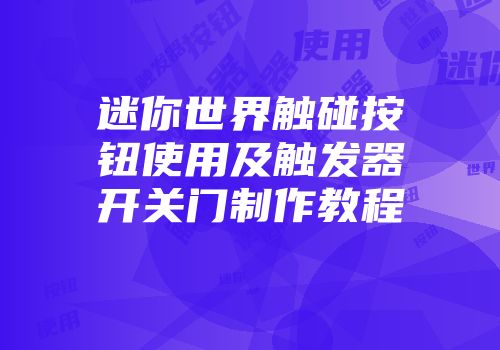 迷你世界触碰按钮使用及触发器开关门制作教程