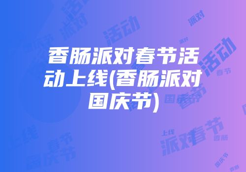 香肠派对春节活动上线(香肠派对国庆节)