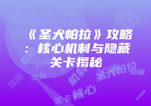《圣犬帕拉》攻略：核心机制与隐藏关卡揭秘