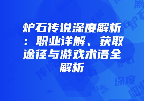 炉石传说深度解析：职业详解、获取途径与游戏术语全解析