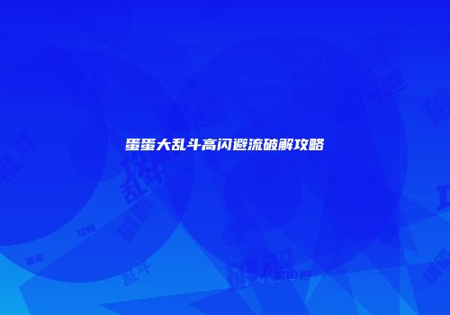 蛋蛋大乱斗高闪避流破解攻略