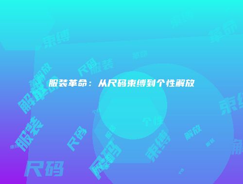 服装革命：从尺码束缚到个性解放