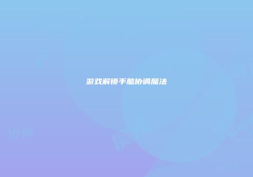 游戏解锁手脑协调魔法