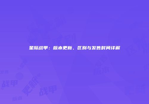 星际战甲：版本更新、区别与发售时间详解