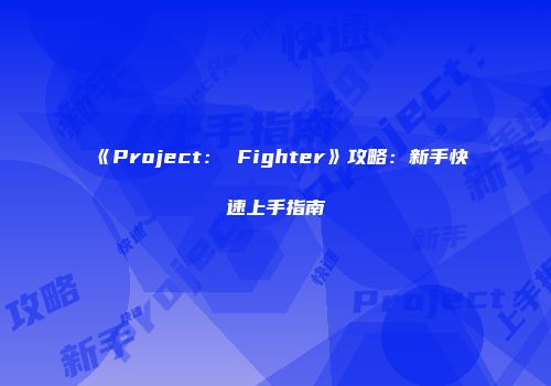 《Project： Fighter》攻略：新手快速上手指南