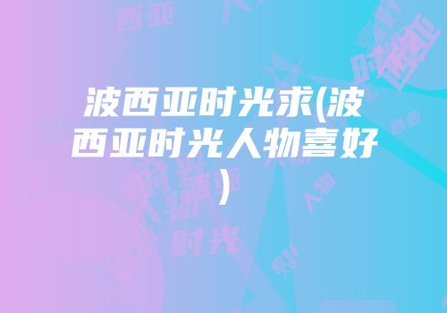 波西亚时光求(波西亚时光人物喜好)