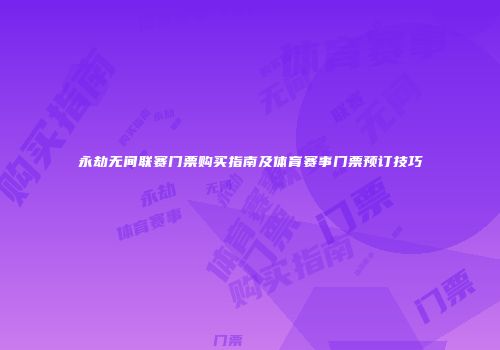 永劫无间联赛门票购买指南及体育赛事门票预订技巧