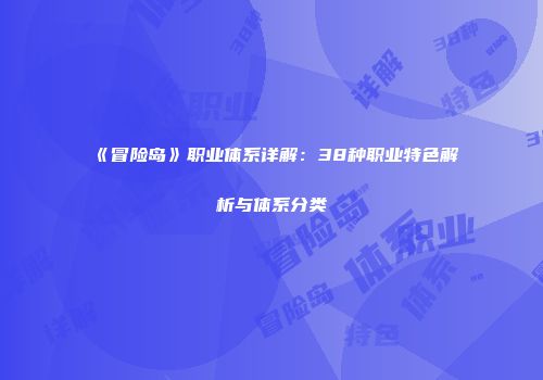 《冒险岛》职业体系详解：38种职业特色解析与体系分类