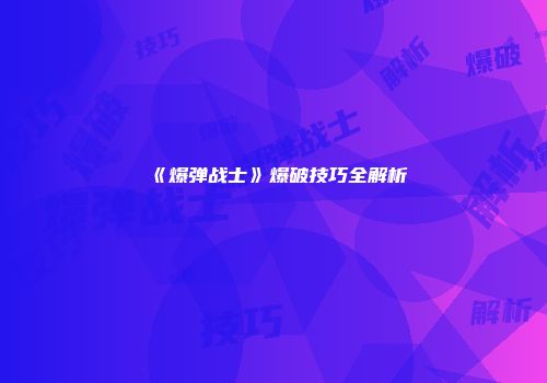 《爆弹战士》爆破技巧全解析