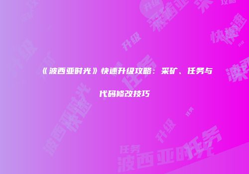 《波西亚时光》快速升级攻略：采矿、任务与代码修改技巧