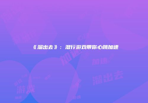 《溜出去》：潜行游戏带你心跳加速