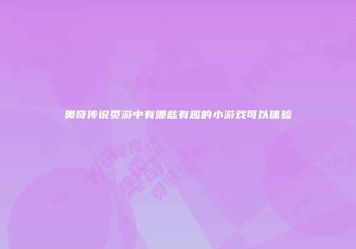 奥奇传说页游中有哪些有趣的小游戏可以体验