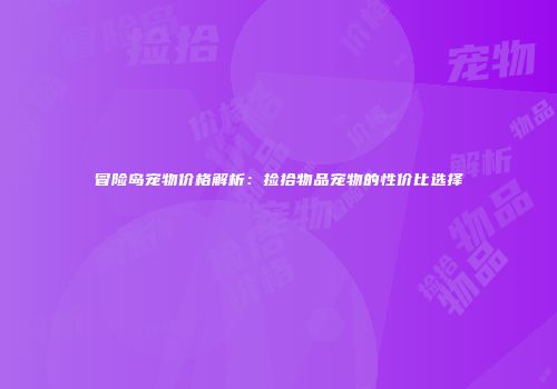 冒险岛宠物价格解析：捡拾物品宠物的性价比选择
