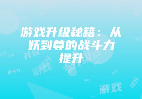 游戏升级秘籍：从妖到尊的战斗力提升