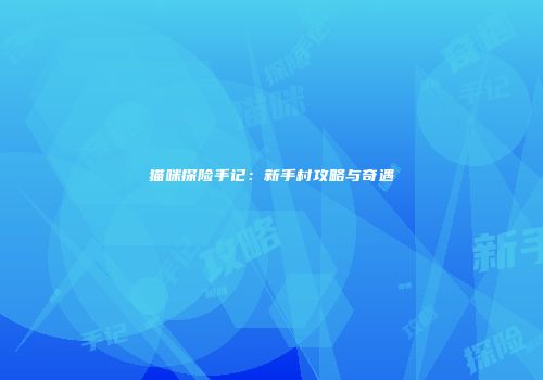 猫咪探险手记：新手村攻略与奇遇