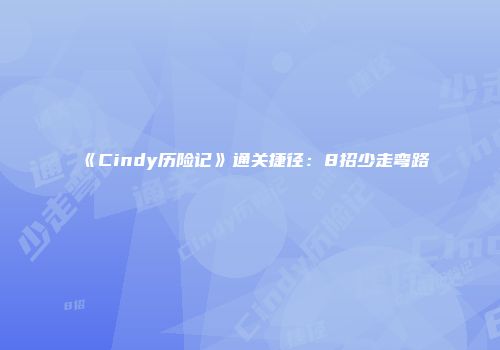 《Cindy历险记》通关捷径：8招少走弯路