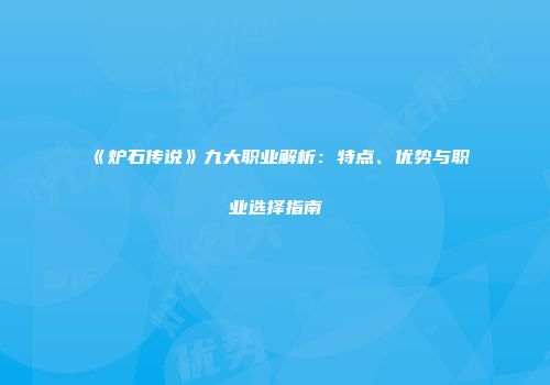 《炉石传说》九大职业解析：特点、优势与职业选择指南