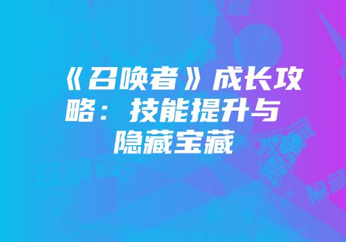 《召唤者》成长攻略：技能提升与隐藏宝藏