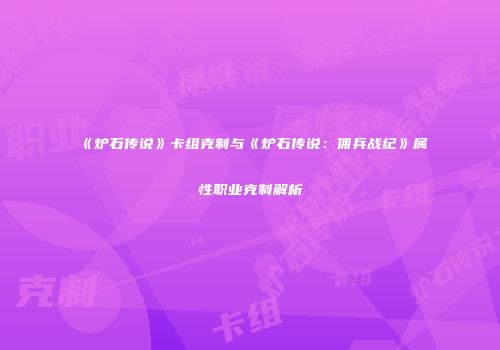 《炉石传说》卡组克制与《炉石传说：佣兵战纪》属性职业克制解析