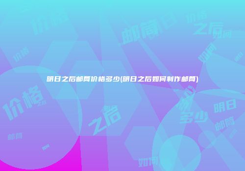 明日之后邮筒价格多少(明日之后如何制作邮筒)