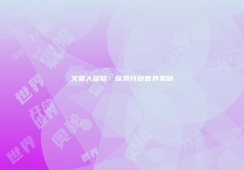 火柴人冒险：探索开放世界奥秘