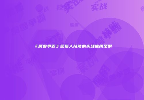 《魔兽争霸》熊猫人技能的实战应用案例