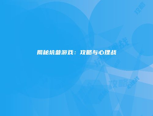 揭秘坑爹游戏：攻略与心理战