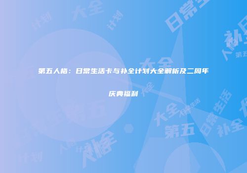 第五人格：日常生活卡与补全计划大全解析及二周年庆典福利