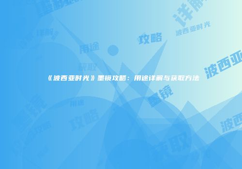 《波西亚时光》墨镜攻略：用途详解与获取方法