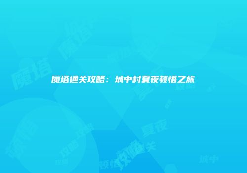 魔塔通关攻略：城中村夏夜顿悟之旅