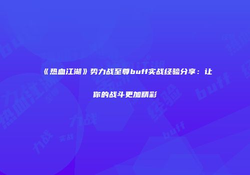 《热血江湖》势力战至尊buff实战经验分享：让你的战斗更加精彩