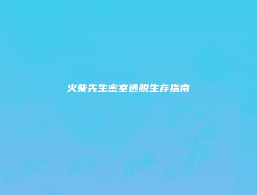 火柴先生密室逃脱生存指南