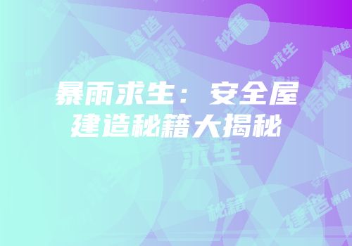 暴雨求生：安全屋建造秘籍大揭秘