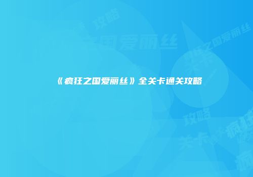 《疯狂之国爱丽丝》全关卡通关攻略
