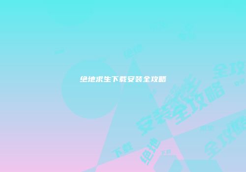 绝地求生下载安装全攻略