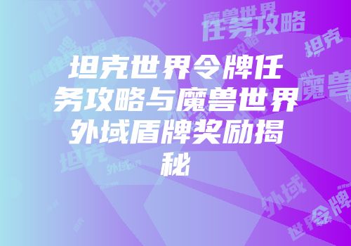 坦克世界令牌任务攻略与魔兽世界外域盾牌奖励揭秘