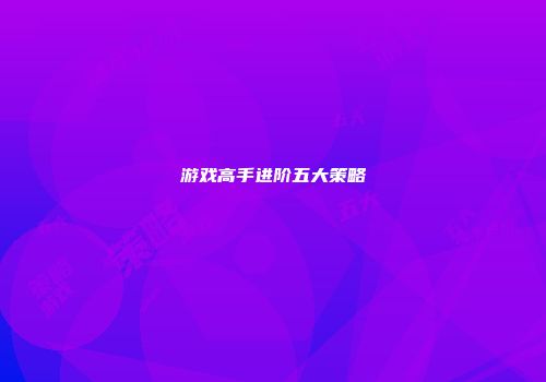 游戏高手进阶五大策略