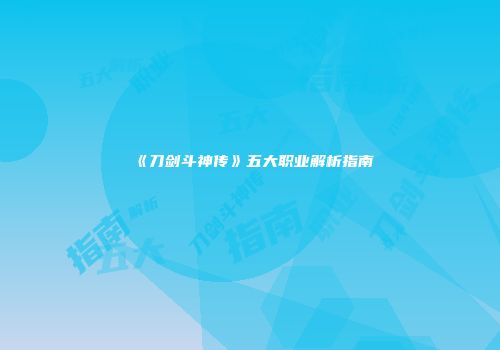 《刀剑斗神传》五大职业解析指南