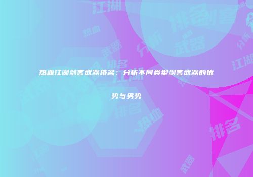 热血江湖剑客武器排名：分析不同类型剑客武器的优势与劣势
