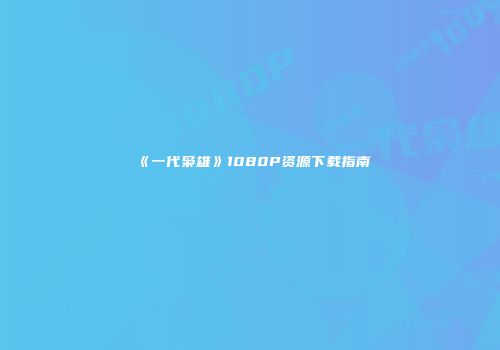 《一代枭雄》1080P资源下载指南