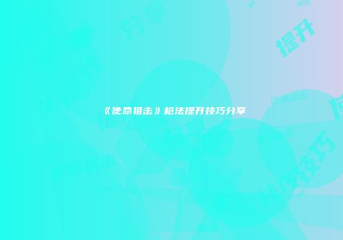《使命狙击》枪法提升技巧分享