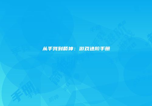 从手残到箭神：游戏进阶手册
