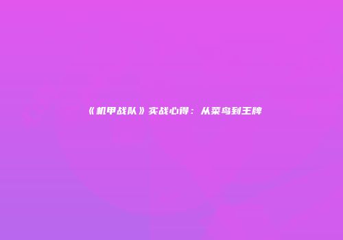 《机甲战队》实战心得：从菜鸟到王牌