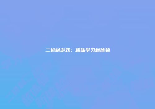 二进制游戏：趣味学习新体验